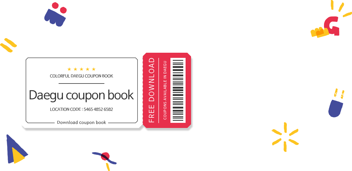 Be happy every day! Enjoy daily deals! Don’t miss this chance to eat, play, watch, and sleep
in Daegu at affordable prices!